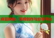 麻豆映像：影视创作与分享平台