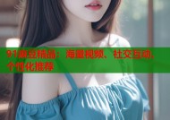 91麻豆精品：海量视频、社交互动、个性化推荐