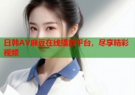 日韩AV麻豆在线播放平台，尽享精彩视频