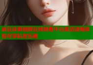 麻豆床爰视频在线观看平台高清流畅体验尽享私密乐趣