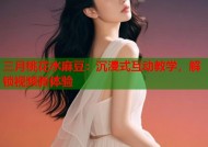 三月桃花水麻豆：沉浸式互动教学，解锁视频新体验