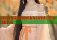 视频麻豆樱桃短视频制作神器轻松打造爆款内容