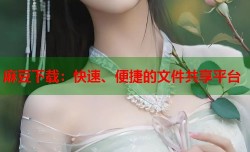 麻豆下载：快速、便捷的文件共享平台