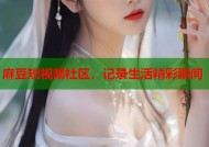 麻豆短视频社区，记录生活精彩瞬间