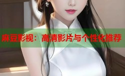 麻豆影视：高清影片与个性化推荐