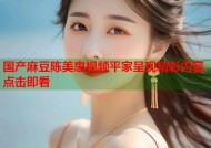 国产麻豆陈美惠视频平家呈现精彩内容点击即看