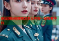麻豆国际视频高清多元内容一站观看平台