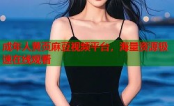 成年人黄页麻豆视频平台，海量资源极速在线观看