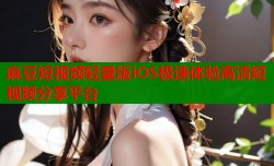 麻豆短视频轻量版iOS极速体验高清短视频分享平台
