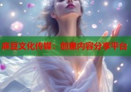 麻豆文化传媒：创意内容分享平台