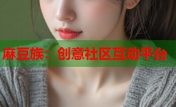 麻豆族：创意社区互动平台