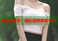 麻豆吴梦梦：精彩视频推荐平台