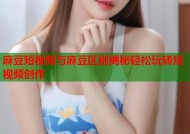 麻豆短视频与麻豆区别揭秘轻松玩转短视频创作