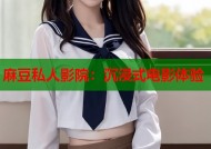 麻豆私人影院：沉浸式电影体验