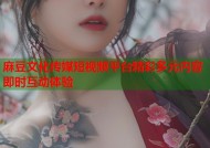 麻豆文化传媒短视频平台精彩多元内容即时互动体验