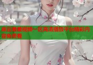 麻豆羞羞视频一区高清播放平台精彩内容免费看