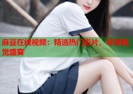 麻豆在线视频：精选热门影片，尽享视觉盛宴