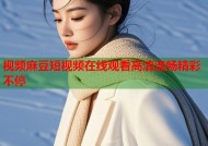 视频麻豆短视频在线观看高清流畅精彩不停