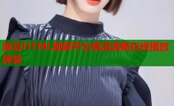 麻豆HTML视频平台高清流畅在线播放体验