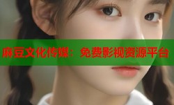麻豆文化传媒：免费影视资源平台