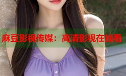 麻豆影视传媒：高清影视在线看