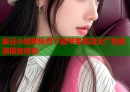麻豆小视频免费下载苹果高清无广告极速播放体验