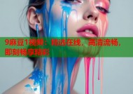9麻豆1视频：精选在线，高清流畅，即刻畅享精彩