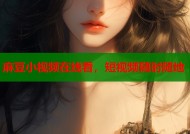 麻豆小视频在线看，短视频随时随地