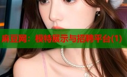 麻豆网：模特展示与招聘平台(1)