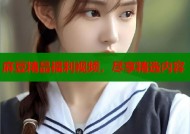 麻豆精品福利视频，尽享精选内容