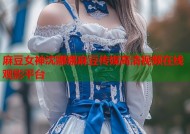麻豆女神沈娜娜麻豆传媒高清视频在线观影平台