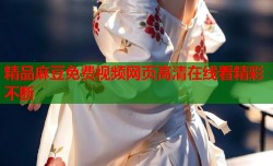 精品麻豆免费视频网页高清在线看精彩不断