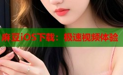 麻豆iOS下载：极速视频体验