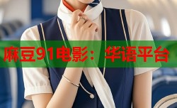麻豆91电影：华语平台