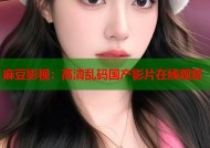 麻豆影视：高清乱码国产影片在线观赏