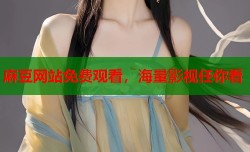 麻豆网站免费观看，海量影视任你看
