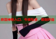 麻豆神秘入口，午夜私享，即刻开启