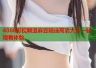 4080影视频道麻豆精选高清大片一站观看体验