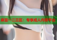 麻豆一二三区：专享成人内容平台