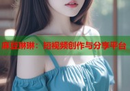 麻豆琳琳：短视频创作与分享平台