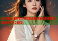 台湾麻豆视频免费网站高清在线播放尽享原声中文精彩