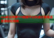 ma麻豆传煤YH视频平台快速分享高清资源轻松观看