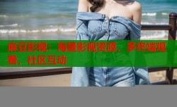 麻豆影视：海量影视资源，多终端观看，社区互动