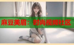 麻豆美眉：时尚视频社区