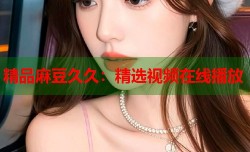 精品麻豆久久：精选视频在线播放