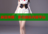 麻豆传媒：多元娱乐内容平台