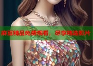 麻豆精品免费观看，尽享精选影片