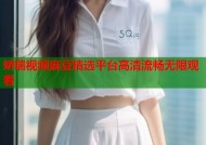 娇喘视频麻豆精选平台高清流畅无限观看