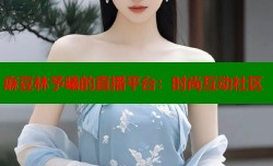 麻豆林予曦的直播平台：时尚互动社区