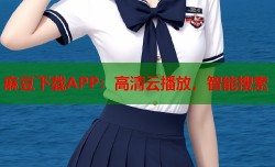麻豆下载APP：高清云播放，智能搜索
